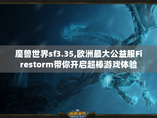 魔兽世界sf3.35,欧洲最大公益服Firestorm带你开启超棒游戏体验