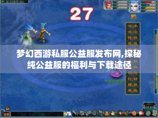 梦幻西游私服公益服发布网,探秘纯公益服的福利与下载途径 梦幻西游私服公益服发布网,探秘纯公益服的福利与下载途径