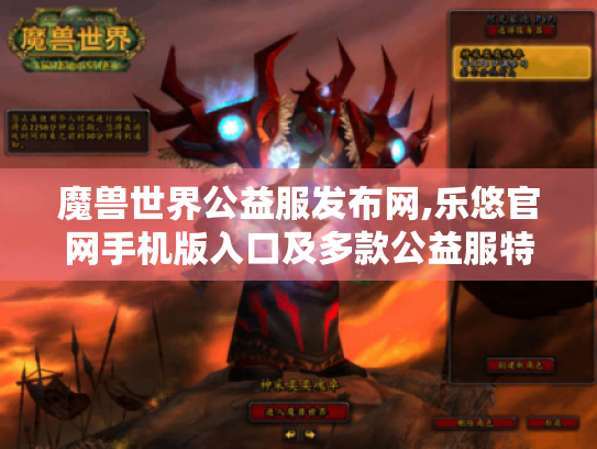 魔兽世界公益服发布网,乐悠官网手机版入口及多款公益服特色盘点