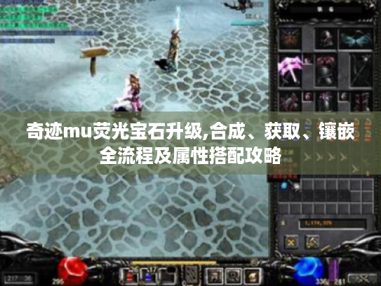 奇迹mu荧光宝石升级,合成、获取、镶嵌全流程及属性搭配攻略