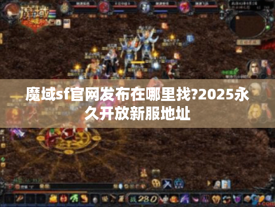 魔域sf官网发布在哪里找?2025永久开放新服地址