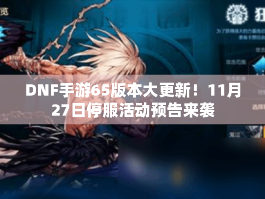 DNF手游65版本大更新！11月27日停服活动预告来袭