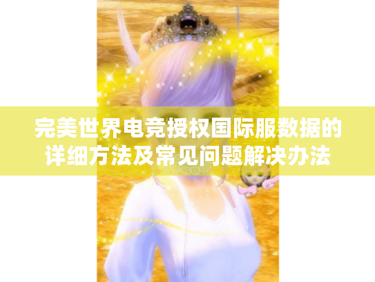 完美世界电竞授权国际服数据的详细方法及常见问题解决办法