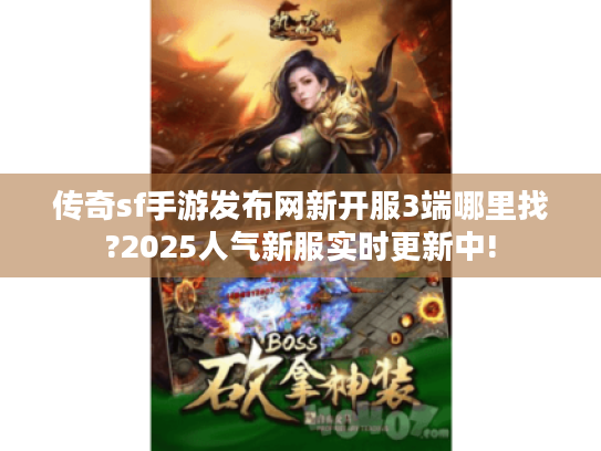 传奇sf手游发布网新开服3端哪里找?2025人气新服实时更新中!