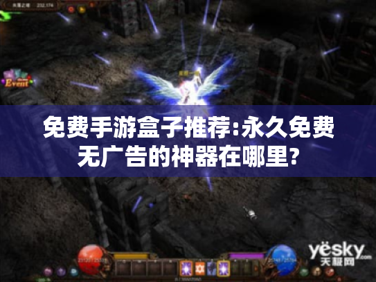 免费手游盒子推荐:永久免费无广告的神器在哪里?
