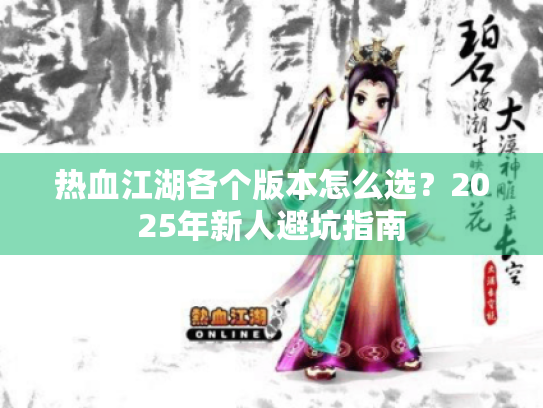 热血江湖各个版本怎么选？2025年新人避坑指南