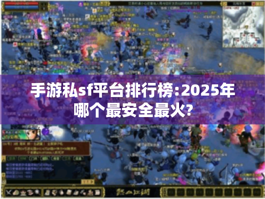 手游私sf平台排行榜:2025年哪个最安全最火?