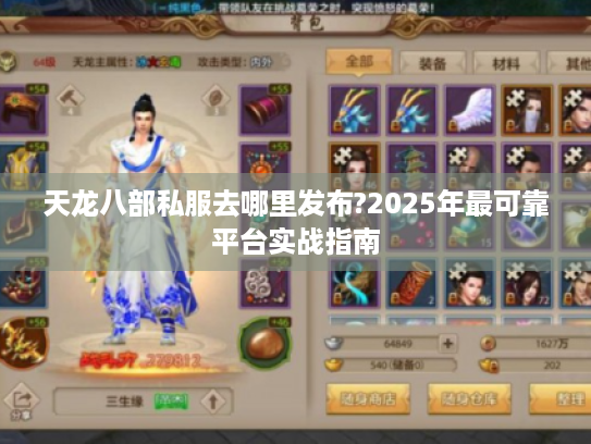 天龙八部私服去哪里发布?2025年最可靠平台实战指南