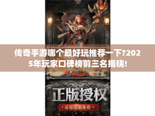 传奇手游哪个最好玩推荐一下?2025年玩家口碑榜前三名揭晓! 传奇手游哪个最好玩推荐一下?2025年玩家口碑榜前三名揭晓!