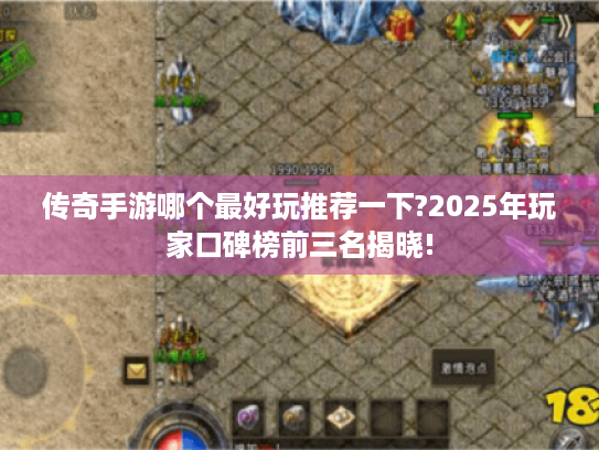 传奇手游哪个最好玩推荐一下?2025年玩家口碑榜前三名揭晓! 传奇手游哪个最好玩推荐一下?2025年玩家口碑榜前三名揭晓!