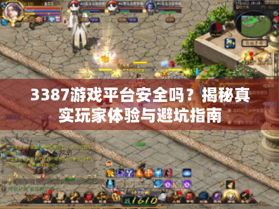 3387游戏平台安全吗？揭秘真实玩家体验与避坑指南
