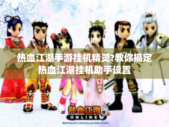 热血江湖手游挂机精灵?教你搞定热血江湖挂机助手设置