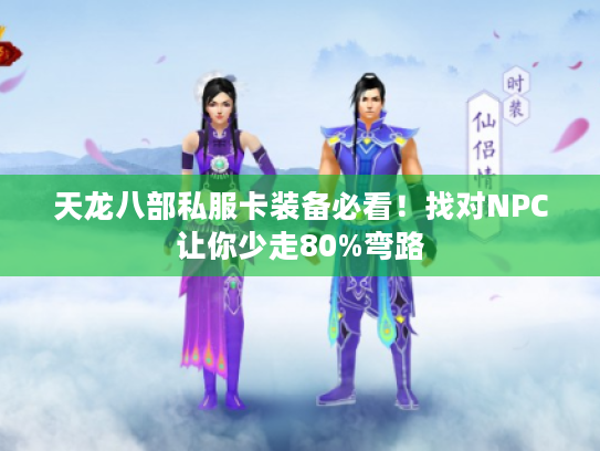 天龙八部私服卡装备必看！找对NPC让你少走80%弯路