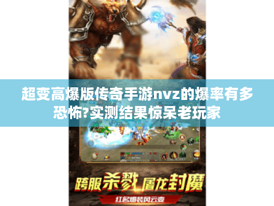 超变高爆版传奇手游nvz的爆率有多恐怖?实测结果惊呆老玩家