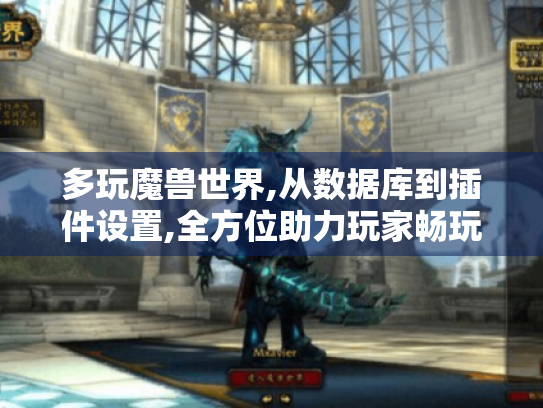 多玩魔兽世界,从数据库到插件设置,全方位助力玩家畅玩体验 多玩魔兽世界,从数据库到插件设置,全方位助力玩家畅玩体验