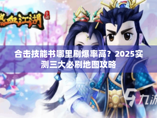 合击技能书哪里刷爆率高？2025实测三大必刷地图攻略