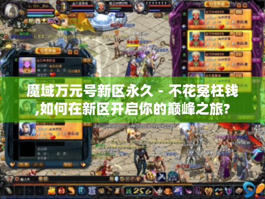 魔域万元号新区永久 - 不花冤枉钱,如何在新区开启你的巅峰之旅?