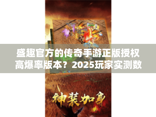 盛趣官方的传奇手游正版授权高爆率版本？2025玩家实测数据揭秘！