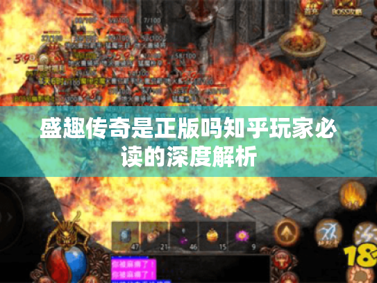 盛趣传奇是正版吗知乎玩家必读的深度解析