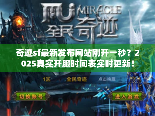 奇迹sf最新发布网站刚开一秒？2025真实开服时间表实时更新！