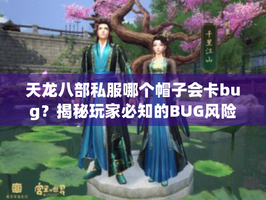 天龙八部私服哪个帽子会卡bug？揭秘玩家必知的BUG风险