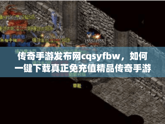 传奇手游发布网cqsyfbw，如何一键下载真正免充值精品传奇手游？