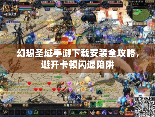 幻想圣域手游下载安装全攻略，避开卡顿闪退陷阱