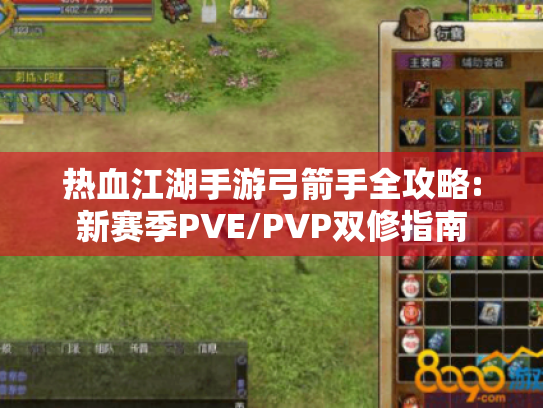 热血江湖手游弓箭手全攻略:新赛季PVE/PVP双修指南 热血江湖手游弓箭手全攻略:新赛季PVE/PVP双修指南