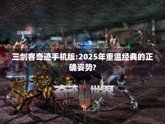 三剑客奇迹手机版:2025年重温经典的正确姿势?