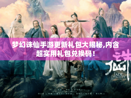 梦幻诛仙手游更新礼包大揭秘,内含超实用礼包兑换码! 梦幻诛仙手游更新礼包大揭秘,内含超实用礼包兑换码!