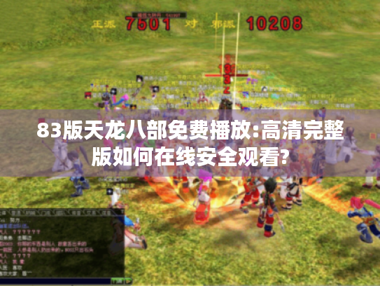83版天龙八部免费播放:高清完整版如何在线安全观看? 83版天龙八部免费播放:高清完整版如何在线安全观看?