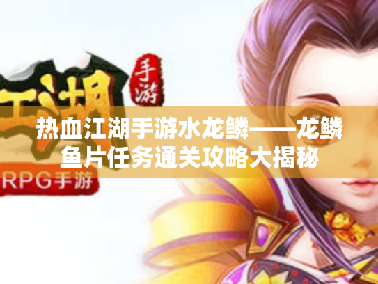 热血江湖手游水龙鳞——龙鳞鱼片任务通关攻略大揭秘