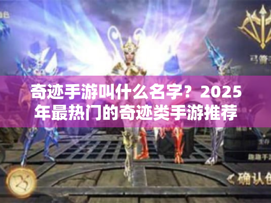 奇迹手游叫什么名字？2025年最热门的奇迹类手游推荐