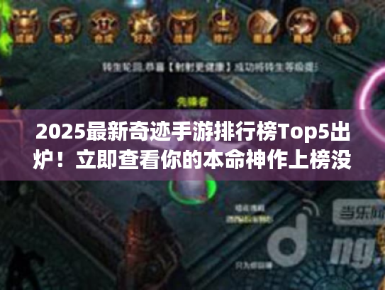 2025最新奇迹手游排行榜Top5出炉!立即查看你的本命神作上榜没? 2025最新奇迹手游排行榜Top5出炉!立即查看你的本命神作上榜没?