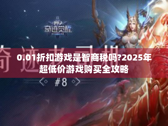 0.01折扣游戏是智商税吗?2025年超低价游戏购买全攻略