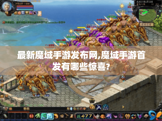 最新魔域手游发布网,魔域手游首发有哪些惊喜?