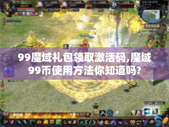 99魔域礼包领取激活码,魔域99币使用方法你知道吗?