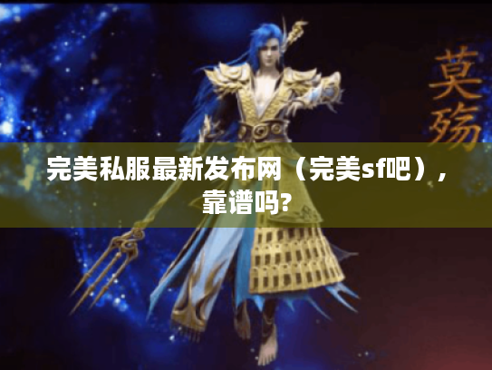 完美私服最新发布网(完美sf吧),靠谱吗? 完美私服最新发布网(完美sf吧),靠谱吗?