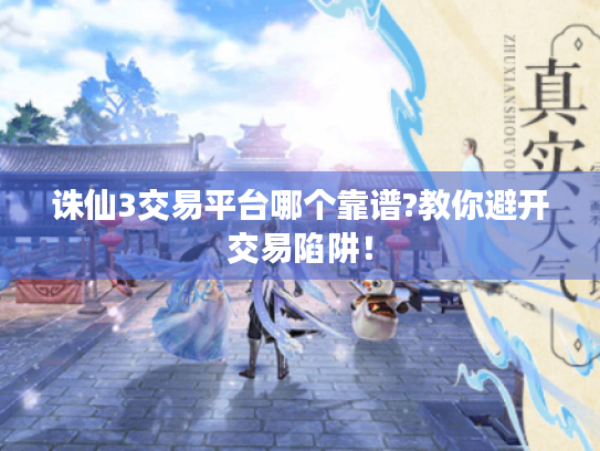 诛仙3交易平台哪个靠谱?教你避开交易陷阱！