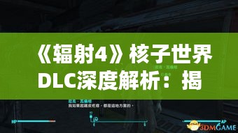 《辐射4》核子世界DLC深度解析：揭秘新内容与预告片亮点