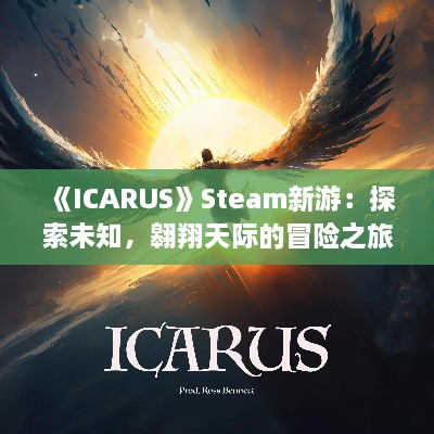 《ICARUS》Steam新游：探索未知，翱翔天际的冒险之旅