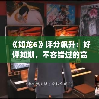 《如龙6》评分飙升：好评如潮，不容错过的高分佳作