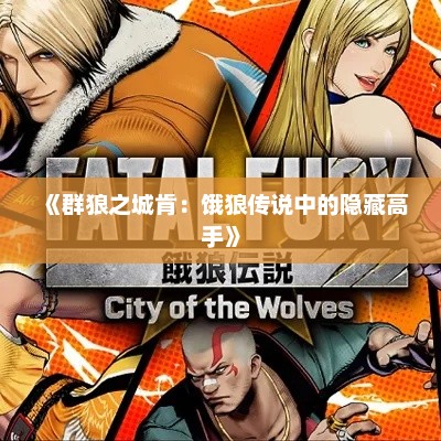《群狼之城肯:饿狼传说中的隐藏高手》 《群狼之城肯:饿狼传说中的隐藏高手》