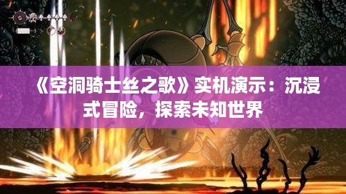 《空洞骑士丝之歌》实机演示：沉浸式冒险，探索未知世界