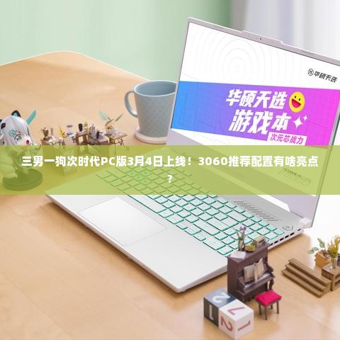 三男一狗次时代PC版3月4日上线！3060推荐配置有啥亮点?