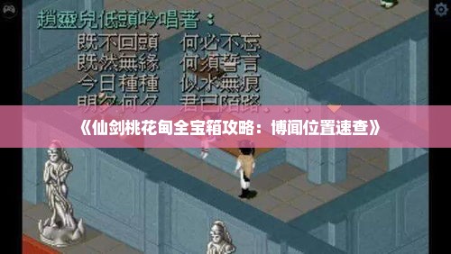 《仙剑桃花甸全宝箱攻略：博闻位置速查》