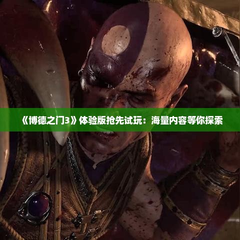 《博德之门3》体验版抢先试玩：海量内容等你探索