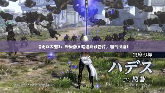 《无双大蛇3：终极版》哈迪斯预告片，霸气侧漏！