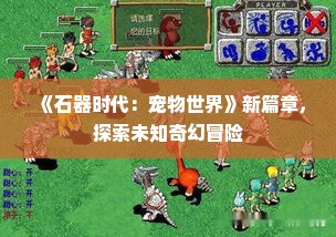 《石器时代：宠物世界》新篇章，探索未知奇幻冒险