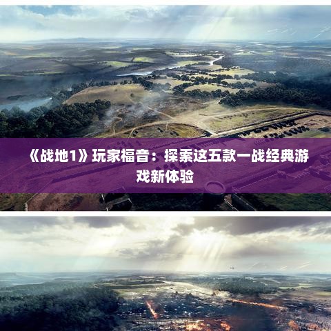《战地1》玩家福音:探索这五款一战经典游戏新体验 《战地1》玩家福音:探索这五款一战经典游戏新体验